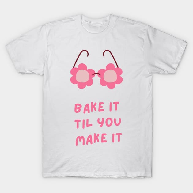 Bake It Til You Make It T-Shirt by Shirts4Bakers